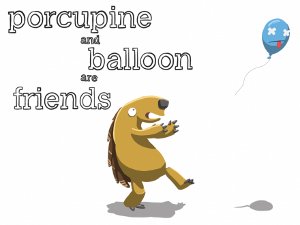 Porcupine and Balloon Are Friends